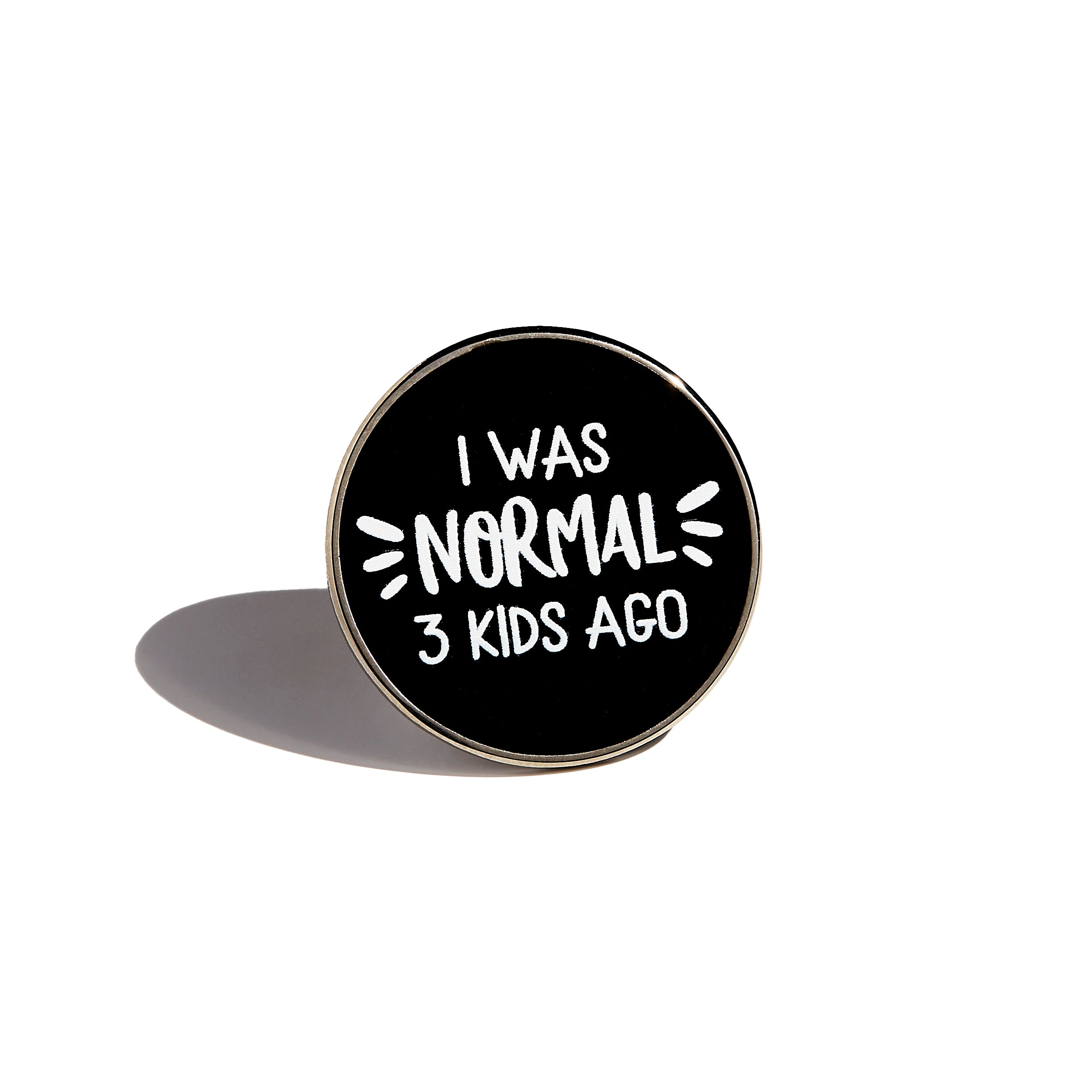 "I was Normal 3 Kids Ago" Pin